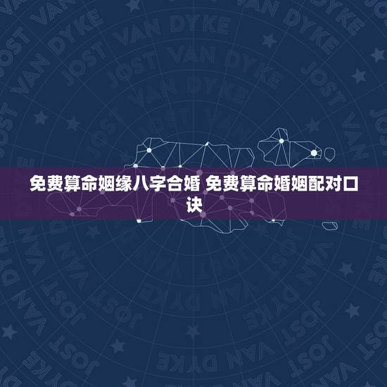 免费算命姻缘八字合婚 免费算命婚姻配对口诀 免费算命姻缘八字合婚 免费算命婚姻配对口诀