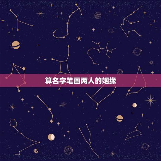 算名字笔画两人的姻缘,测恋人有没有夫妻缘分 算名字笔画两人的姻缘,测恋人有没有夫妻缘分