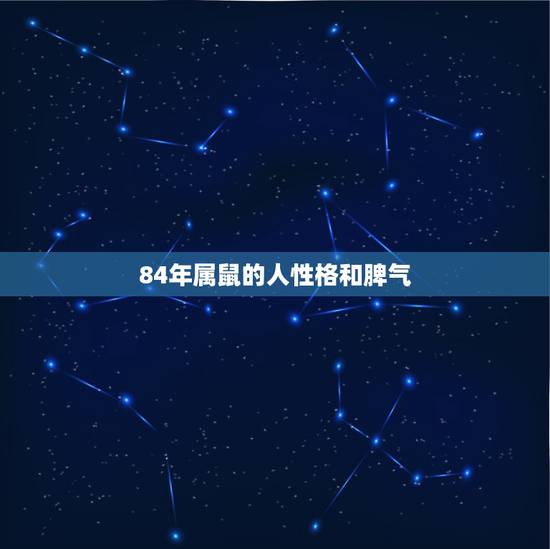 84年属鼠的人性格和脾气，84年属鼠的人2022 年运程