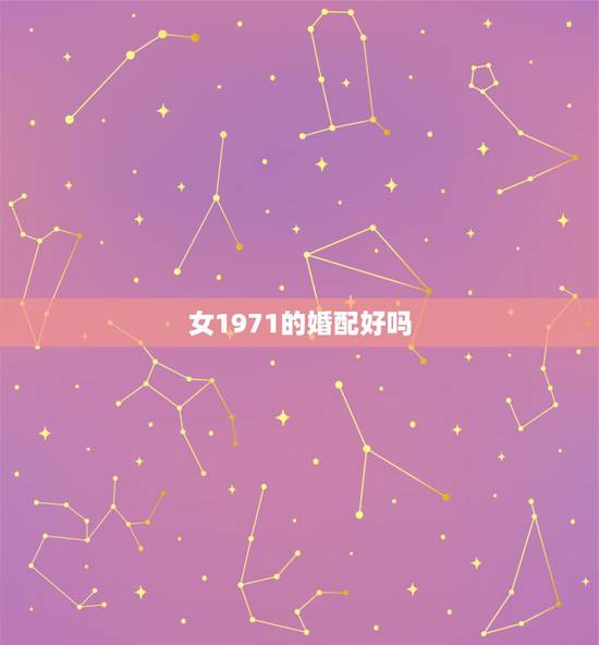 女1971的婚配好吗，1971年属猪女和1970年属狗男结婚好不好