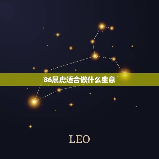 86属虎适合做什么生意，1986年属虎2月1出生合适做什么生意呢