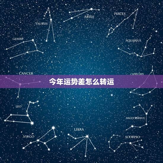 今年运势差怎么转运,最近运气不好,怎样才能转运? 今年运势差怎么转运,最近运气不好,怎样才能转运?