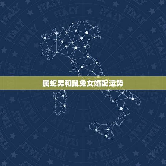 属蛇男和鼠兔女婚配运势，属蛇的男的和属兔的女人配吗？