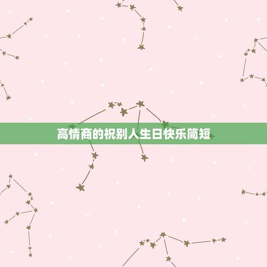 高情商的祝别人生日快乐简短,祝生日快乐的简短话 高情商的祝别人生日快乐简短,祝生日快乐的简短话