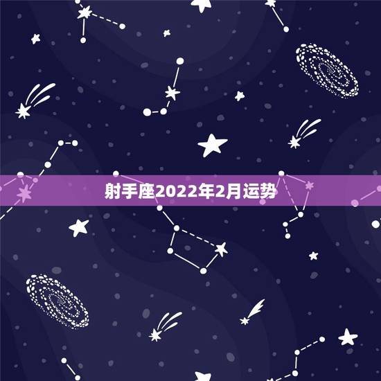 射手座2022年2月运势,射手座2021年运势详解 射手座2022年2月运势,射手座2021年运势详解
