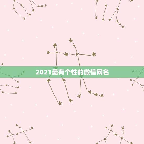 2021最有个性的微信网名，寻找好听有个性的网名，越多越好
