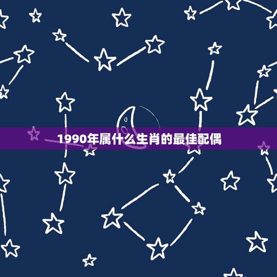 1990年属什么生肖的最佳配偶，1990年属马男是什么命？最配什么属相