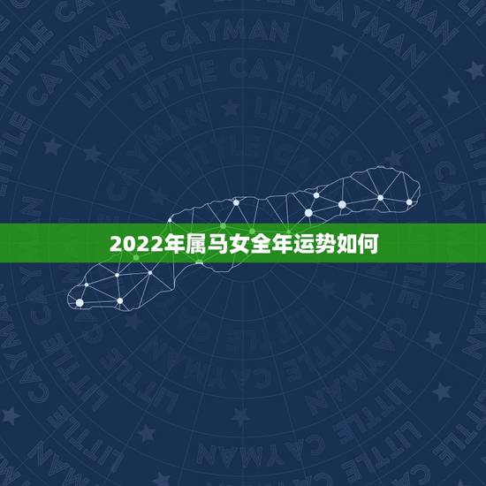 2022年属马女全年运势如何,2022年属狗人的全年运势女 2022年属马女全年运势如何,2022年属狗人的全年运势女