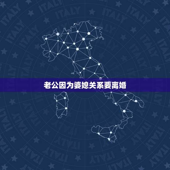 老公因为婆媳关系要离婚，老公因为婆媳关系要离婚，我怎么办