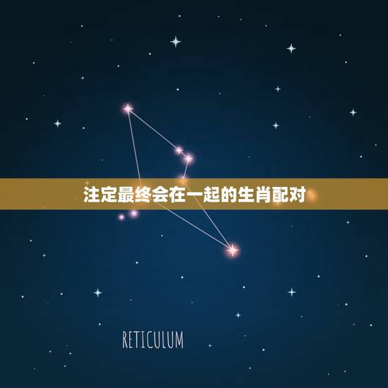 注定最终会在一起的生肖配对,一生有钱有爱的生肖女 注定最终会在一起的生肖配对,一生有钱有爱的生肖女