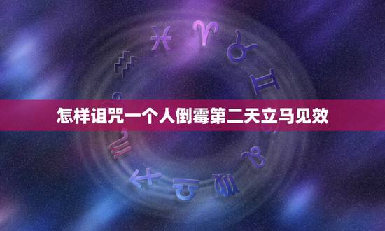 怎样诅咒一个人倒霉第二天立马见效,怎样诅咒一个人倒霉 怎样诅咒一个人倒霉第二天立马见效,怎样诅咒一个人倒霉