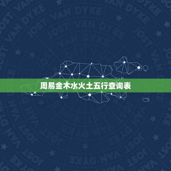 周易金木水火土五行查询表 五行命格查询表格 周易金木水火土五行查询表 五行命格查询表格