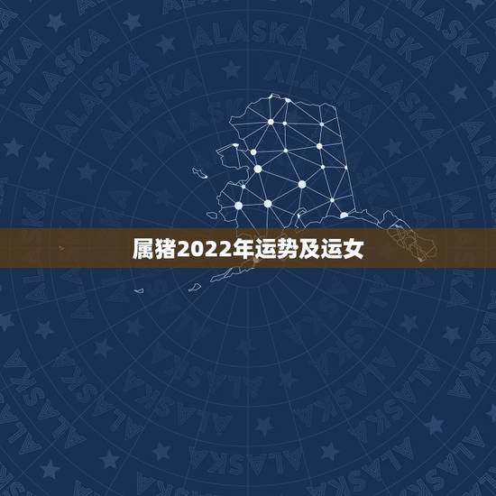 属猪2022年运势及运女，2022年运势最好的生肖
