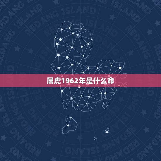属虎1962年是什么命,1962年(确认属虎), 到底什么命? 有的 属虎1962年是什么命,1962年(确认属虎), 到底什么命? 有的