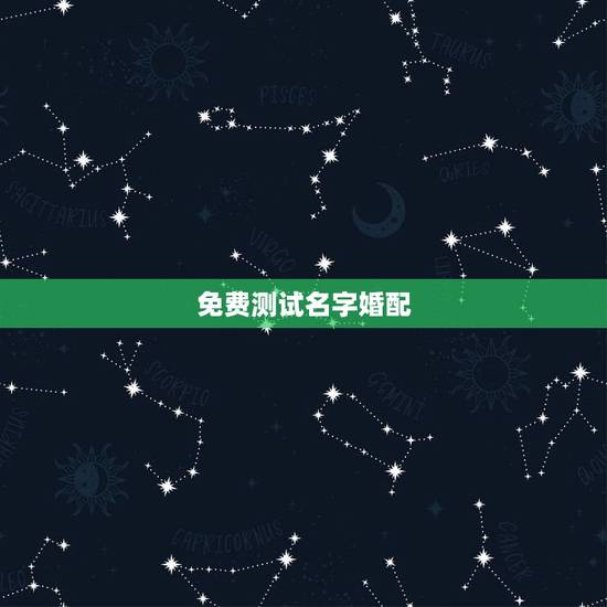 免费测试名字婚配,姓名配对免费测姻缘 免费测试名字婚配,姓名配对免费测姻缘