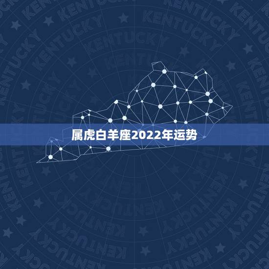 属虎白羊座2022年运势，属虎白羊座2010年虎年运势咋样