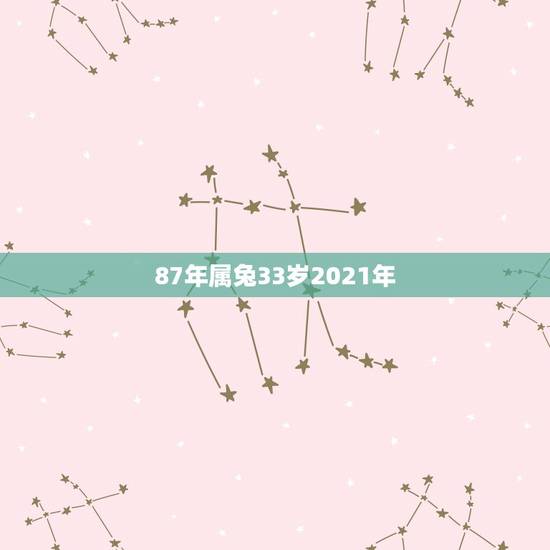 87年属兔33岁2021年,属兔2021年岁表 87年属兔33岁2021年,属兔2021年岁表