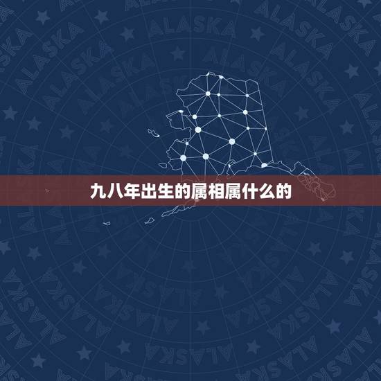九八年出生的属相属什么的，出生与一九九八年 属什么生肖