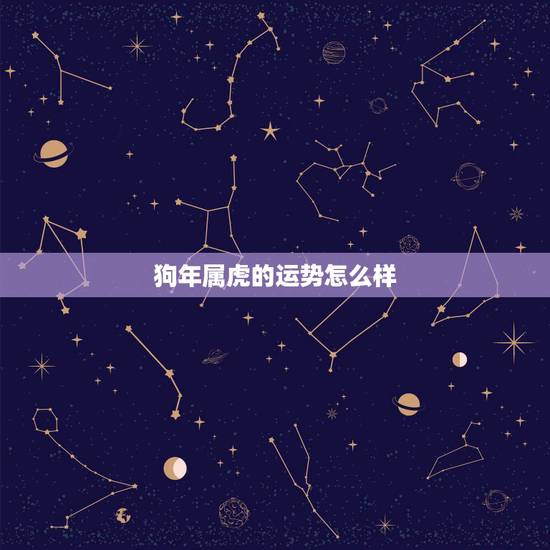 狗年属虎的运势怎么样，属狗和属虎在一起做生意财运如何