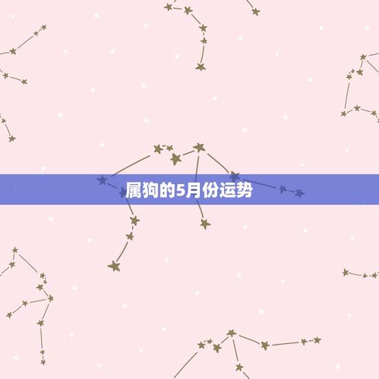 属狗的5月份运势,2015年属狗的每月运势,全年运程,属狗的2015年 属狗的5月份运势,2015年属狗的每月运势,全年运程,属狗的2015年