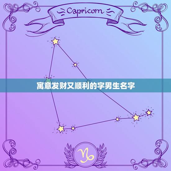 寓意发财又顺利的字男生名字，寓意一生顺利平安的字有哪些？