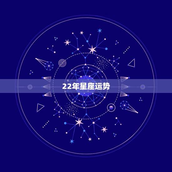 22年星座运势,下一周星座周运势最新 22年星座运势,下一周星座周运势最新