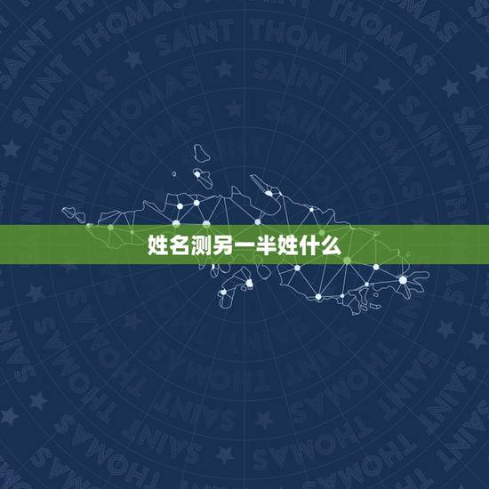 姓名测另一半姓什么，八字测试你的另一半姓什么，测测未来老公老婆模样