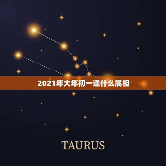 2021年大年初一逢什么属相，2021年最吉利的四大属相