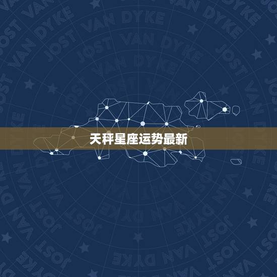 天秤星座运势最新,天平座本月运势 天秤星座运势最新,天平座本月运势