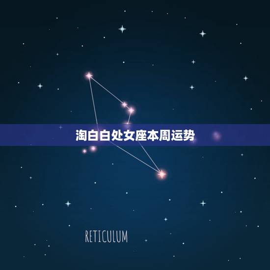 淘白白处女座本周运势,陶白白处女座今日运势 淘白白处女座本周运势,陶白白处女座今日运势