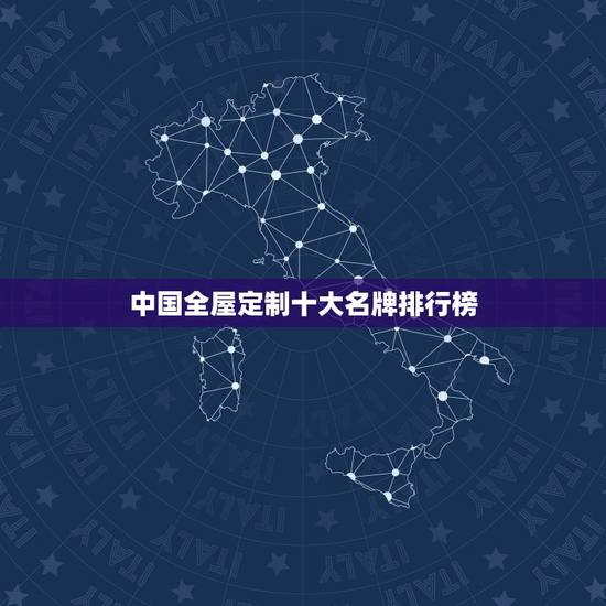 中国全屋定制十大名牌排行榜，全屋定制家具十大品牌有哪些？