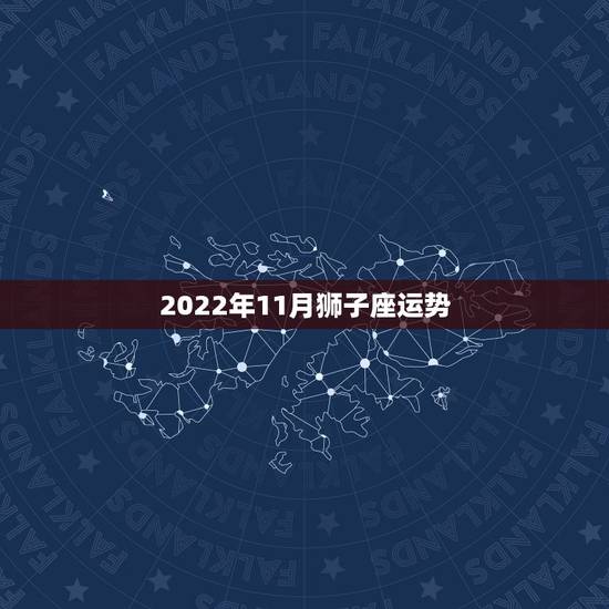 2022年11月狮子座运势 苏珊米勒的简单介绍 2022年11月狮子座运势 苏珊米勒的简单介绍
