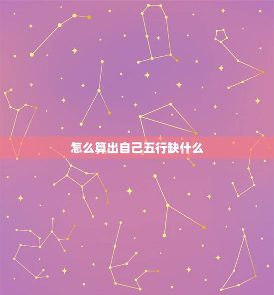 怎么算出自己五行缺什么,生辰八字五行查询 怎么算出自己五行缺什么,生辰八字五行查询
