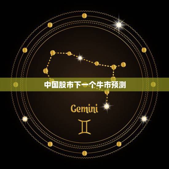 中国股市下一个牛市预测,预计A股什么时候会进入全面大牛市? 中国股市下一个牛市预测,预计A股什么时候会进入全面大牛市?