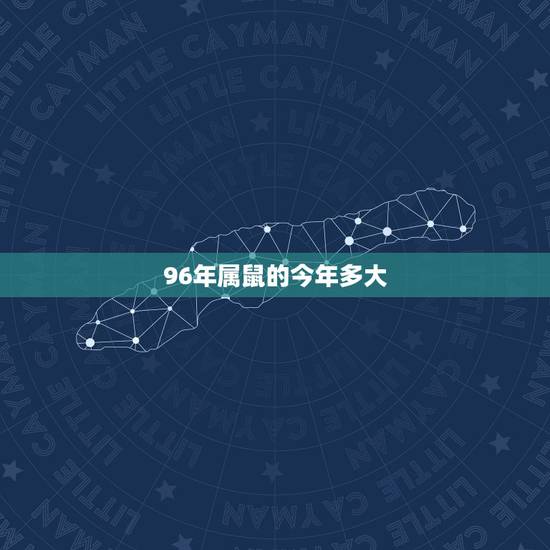 96年属鼠的今年多大,96年属鼠2022 年运势 96年属鼠的今年多大,96年属鼠2022 年运势