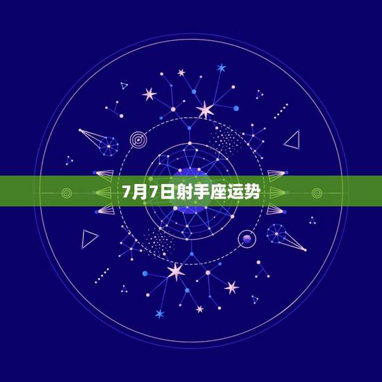 7月7日射手座运势,2月7日射手座领卷子运势 7月7日射手座运势,2月7日射手座领卷子运势