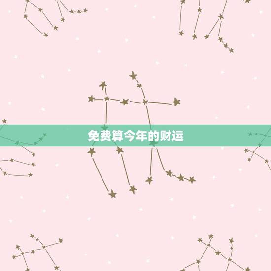 免费算今年的财运,算卦财运免费算命财运 免费算今年的财运,算卦财运免费算命财运