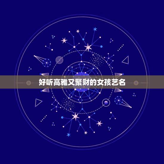 好听高雅又聚财的女孩艺名，女人用什么名字有财运