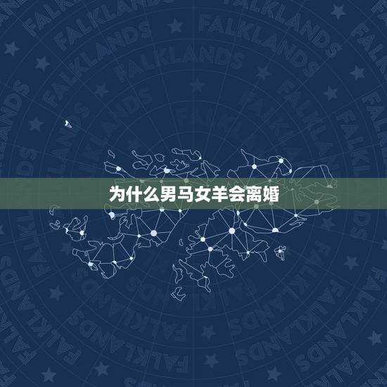 为什么男马女羊会离婚,男马女羊婚姻是否相配最近老吵架都要离婚了 为什么男马女羊会离婚,男马女羊婚姻是否相配最近老吵架都要离婚了