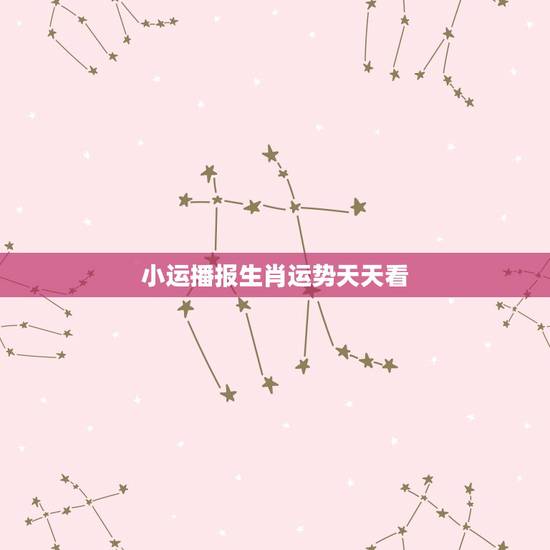 小运播报生肖运势天天看，美国神婆每日星座运势查询2022