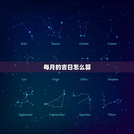 每月的吉日怎么算,日子日历是怎么算的? 每月的吉日怎么算,日子日历是怎么算的?