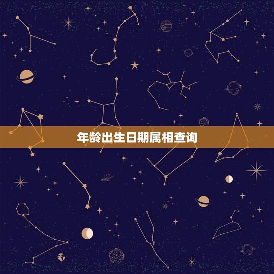 年龄出生日期属相查询,出生年月日属相查询 年龄出生日期属相查询,出生年月日属相查询