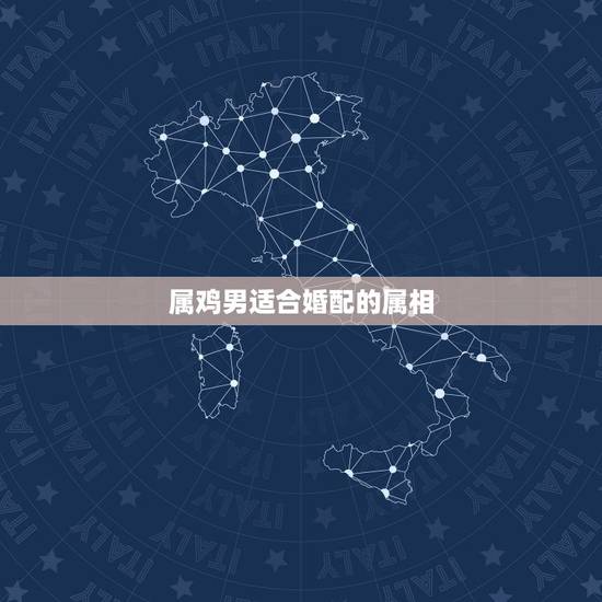 属鸡男适合婚配的属相,1969年属鸡男和什么属相最配结婚 属鸡男适合婚配的属相,1969年属鸡男和什么属相最配结婚