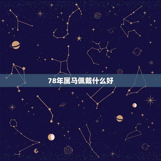 78年属马佩戴什么好，易经怎么解释78年4月生人属马人的运势