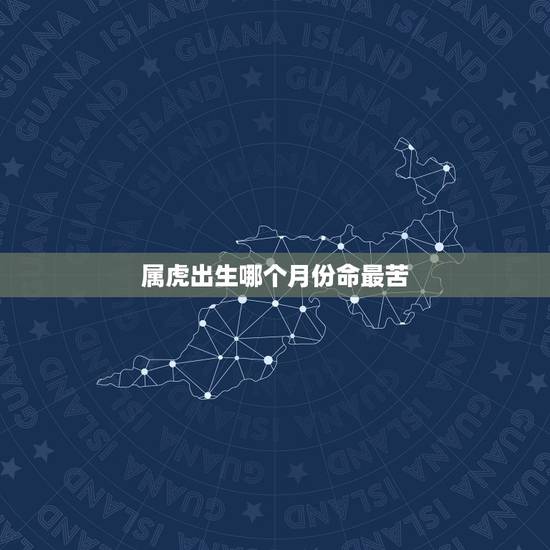 属虎出生哪个月份命最苦，1998几月出生虎命最苦