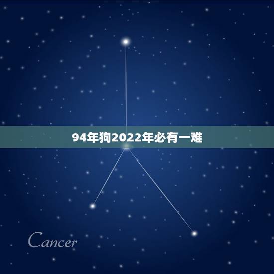 94年狗2022年必有一难,94年属狗的姻缘晚婚 94年狗2022年必有一难,94年属狗的姻缘晚婚