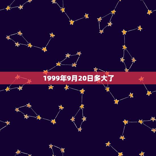 1999年9月20日多大了，1999年9月份的今年几周岁