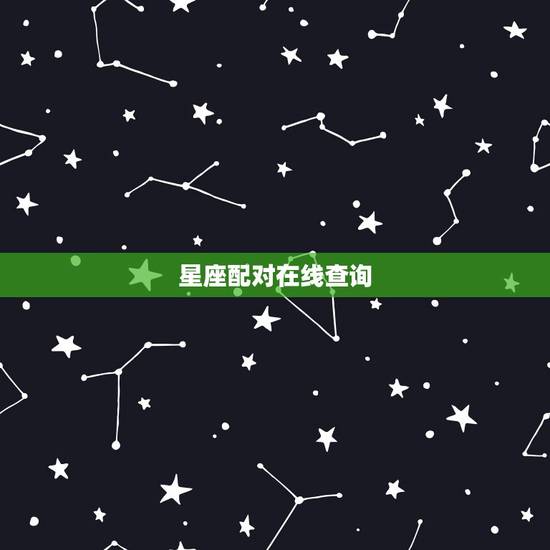 星座配对在线查询，星座查询与配对