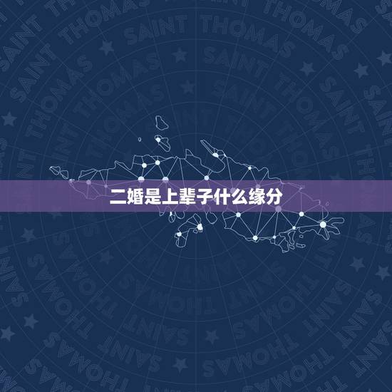 二婚是上辈子什么缘分,再婚之缘是什么的意 二婚是上辈子什么缘分,再婚之缘是什么的意