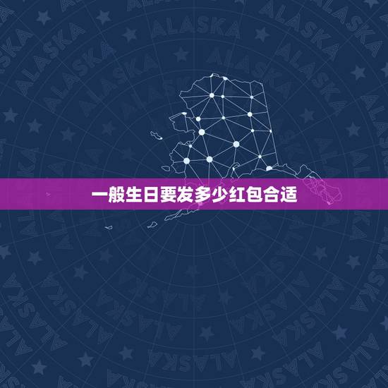 一般生日要发多少红包合适，普通男友过生日，给他发红包，发多少合适？